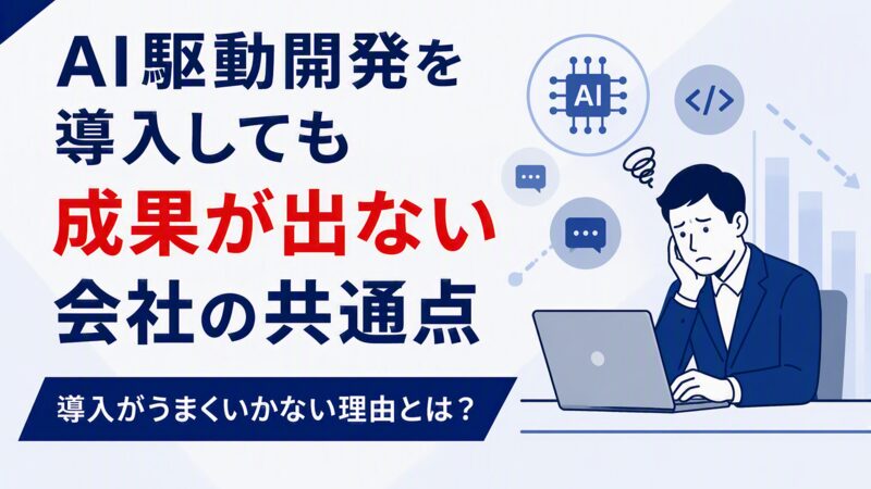 AI駆動開発を導入しても成果が出ない会社の共通点