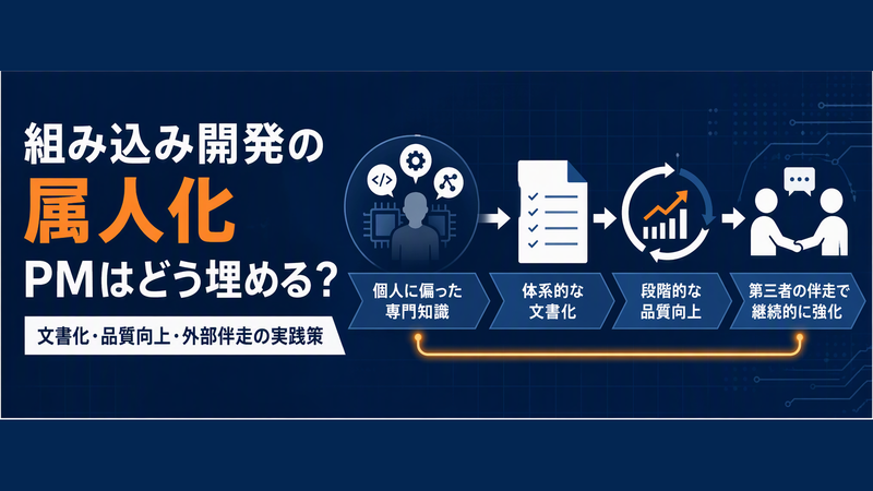 組み込み開発の属人化はなぜ起きる？スキル不足とノウハウ空白の解消法