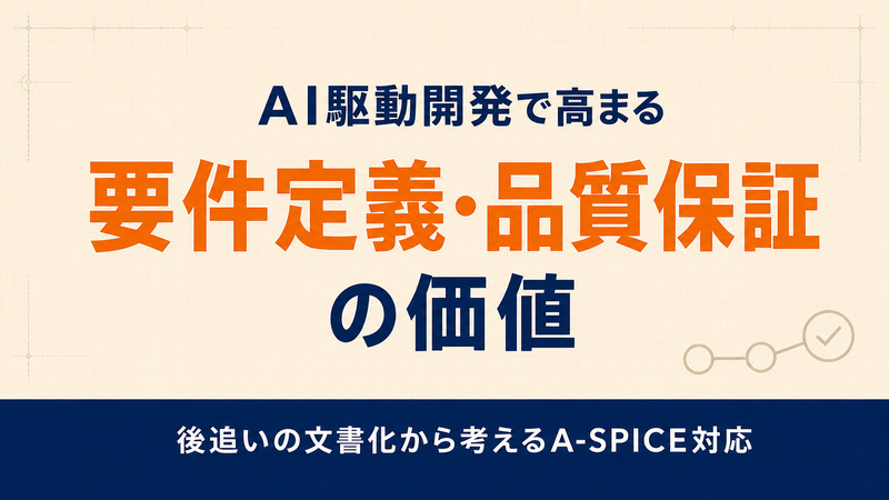 AI駆動開発で高まる要件定義・品質保証の価値——後追いの文書化から考えるA-SPICE対応